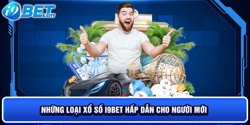 Những loại xổ số I9BET hấp dẫn cho người mới