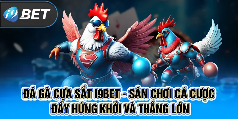 Đá Gà Cựa Sắt i9BET - Sân Chơi Cá Cược Đầy Hứng Khởi