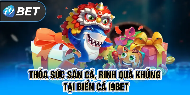 Thỏa sức săn cá, rinh quà khủng tại biển cả i9BET