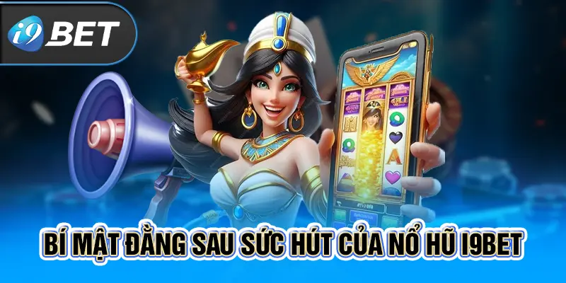 Bí mật đằng sau sức hút của nổ hũ i9BET