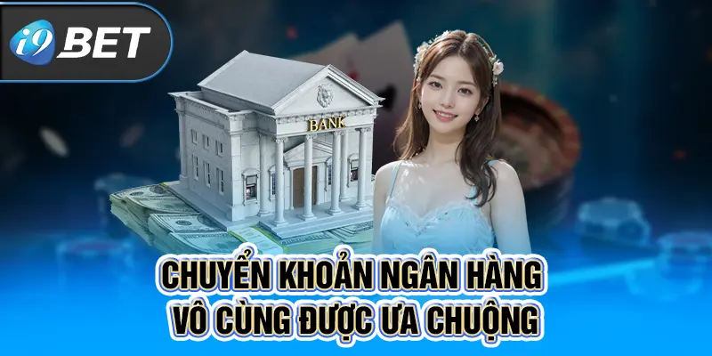 Chuyển khoản ngân hàng vô cùng được ưa chuộng