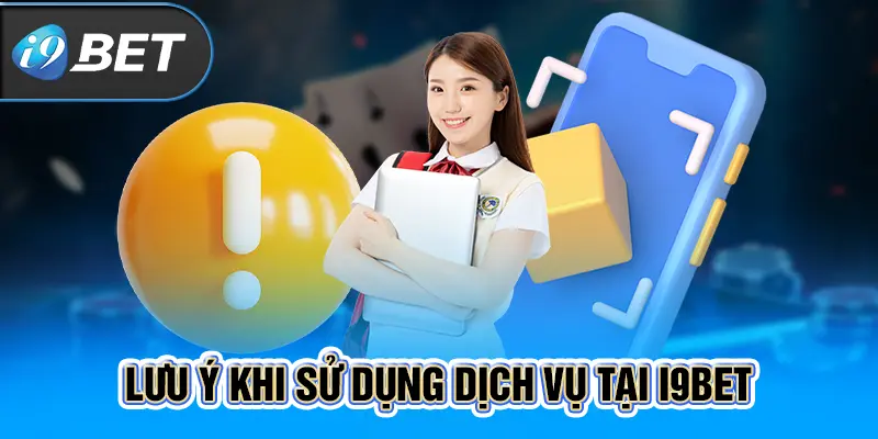 Lưu ý khi sử dụng dịch vụ tại i9BET