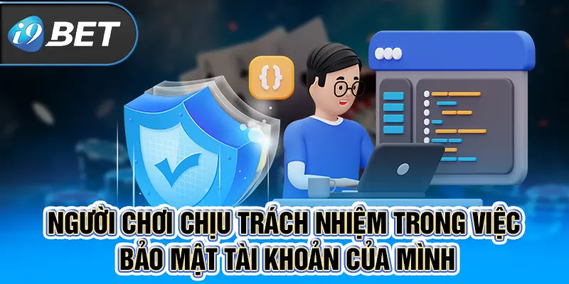 Người chơi chịu trách nhiệm trong việc bảo mật tài khoản của mình