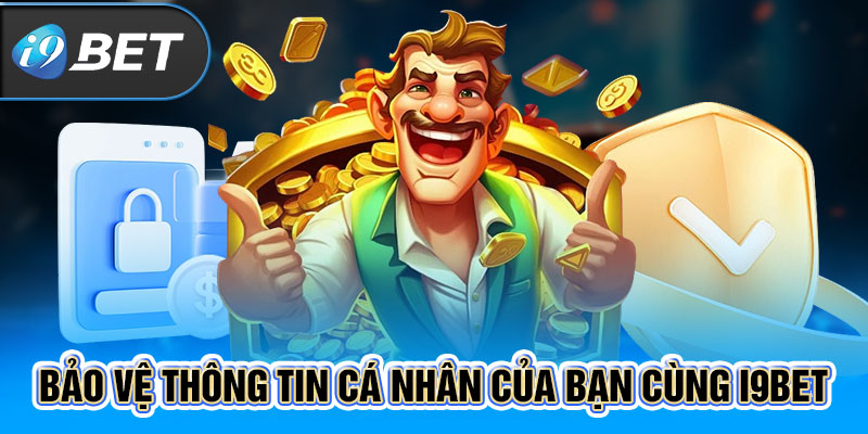 Bảo vệ thông tin cá nhân của bạn cùng i9BET