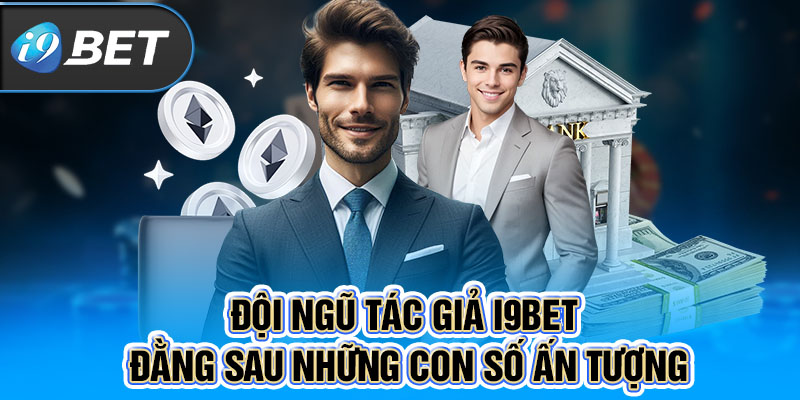 Đội ngũ tác giả i9BET - Đằng sau những con số ấn tượng