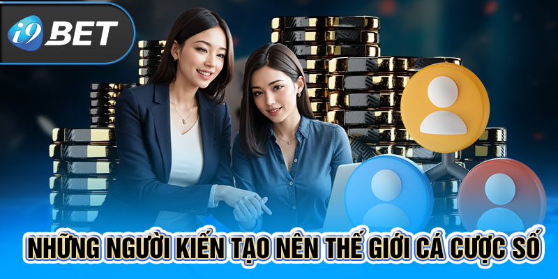 Những người kiến tạo nên thế giới cá cược số