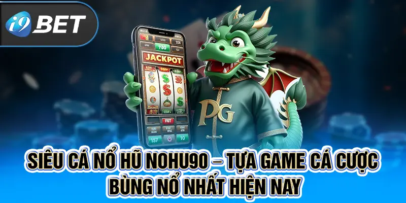 Siêu Cá Nổ Hũ Nohu90 – Tựa Game Cá Cược Bùng Nổ Nhất Hiện Nay