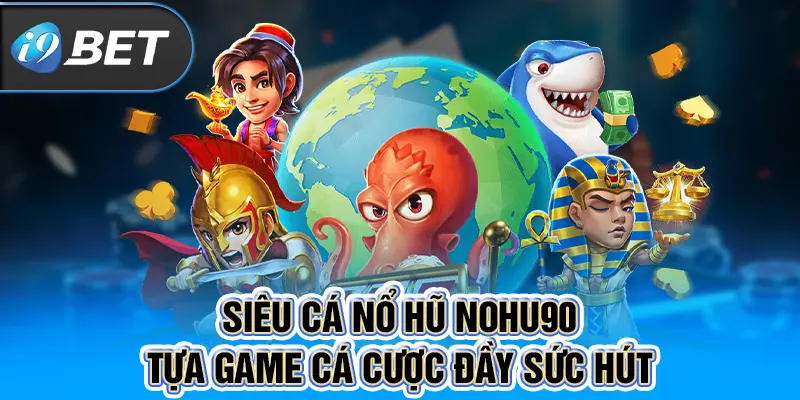 Siêu Cá Nổ Hũ Nohu90 - Tựa game cá cược đầy sức hút