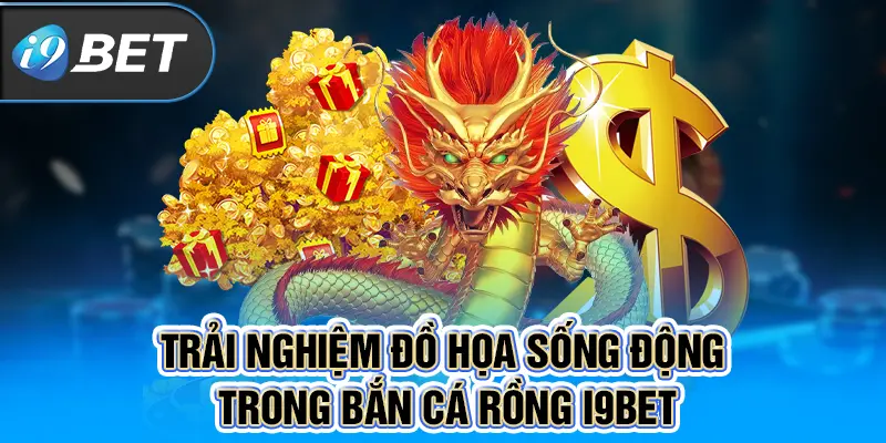 Trải nghiệm đồ họa sống động trong bắn cá rồng I9BET