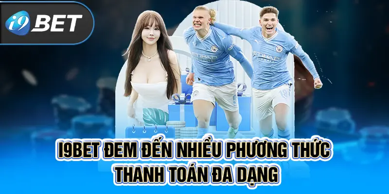 I9BET đem đến nhiều phương thức thanh toán đa dạng