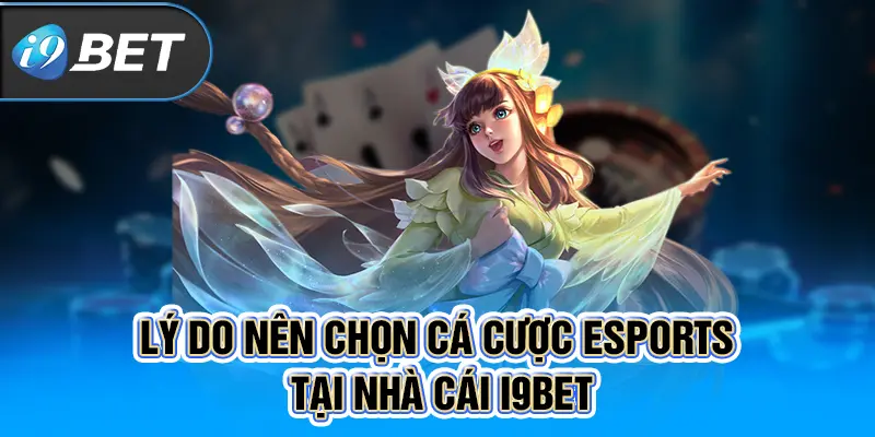 Lý do nên chọn cá cược Esport tại nhà cái I9BET