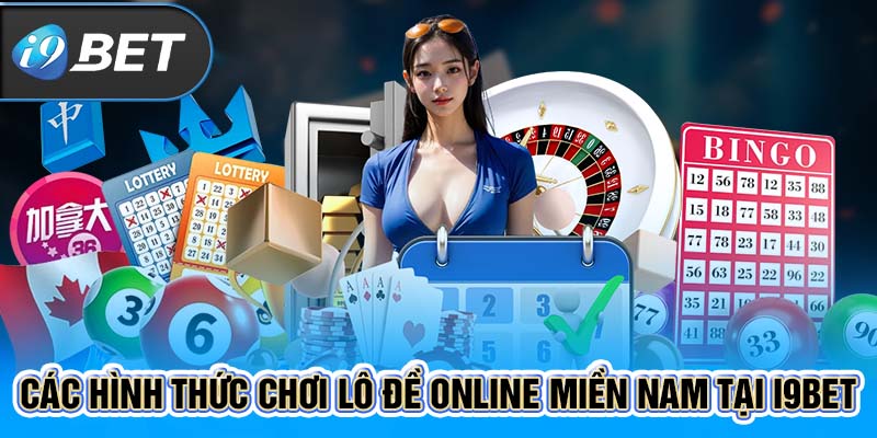 Các hình thức chơi lô đề online miền nam tại I9BET