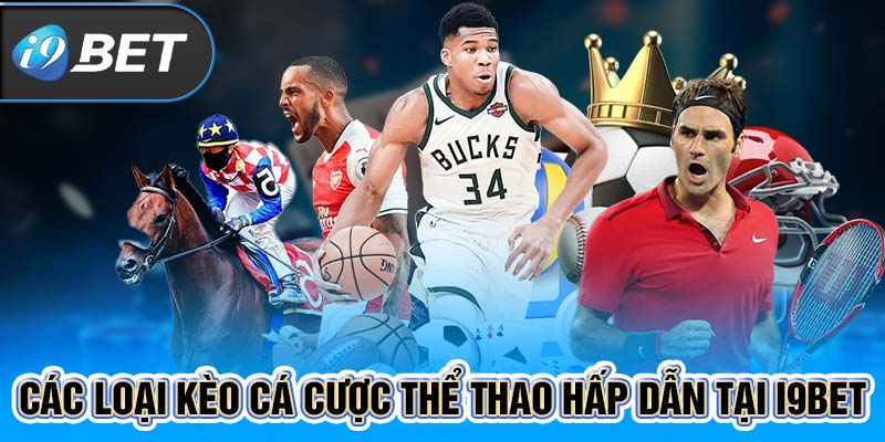 Các loại kèo cá cược thể thao hấp dẫn tại I9BET