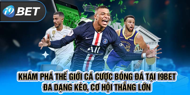 Khám phá thế giới cá cược bóng đá tại I9BET đa dạng kèo, cơ hội thắng lớn