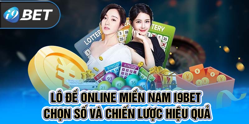 Lô Đề Online Miền Nam I9BET – Chọn Số Và Chiến Lược Hiệu Quả