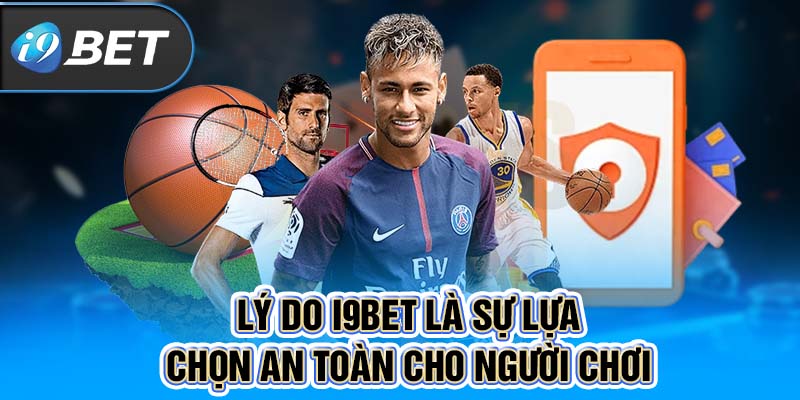 Lý do I9BET là sự lựa chọn an toàn cho người chơi