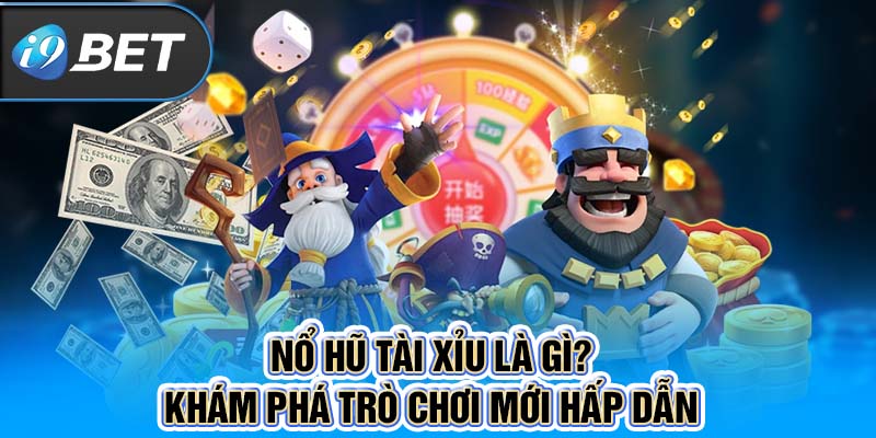 Nổ hũ tài xỉu là gì?  Khám phá trò chơi mới hấp dẫn