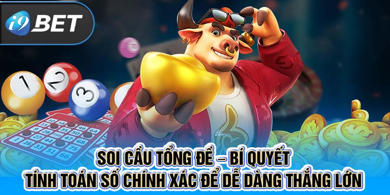 Soi cầu tổng đề – Bí quyết tính toán số chính xác để dễ dàng thắng lớn