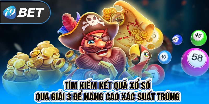 Tìm kiếm kết quả xổ số qua giải 3 để nâng cao xác suất trúng