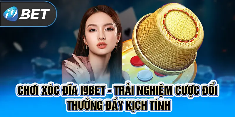 Chơi Xóc Đĩa I9BET - Trải Nghiệm Cược Đổi Thưởng Đầy Kịch Tính