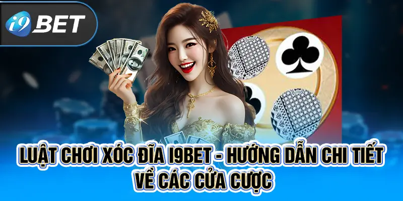 Luật chơi xóc đĩa I9BET - Hướng dẫn chi tiết về các cửa cược