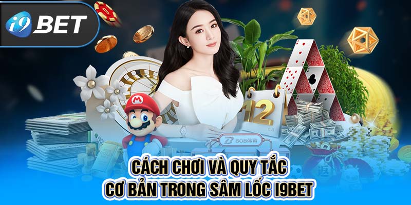 Cách chơi và quy tắc cơ bản trong Sâm Lốc I9BET