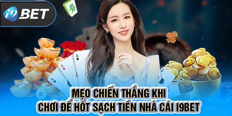 Mẹo chiến thắng khi chơi để hốt sạch tiền nhà cái I9BET 